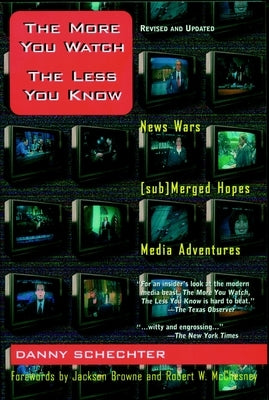 The More You Watch the Less You Know: News Wars/(Sub)Merged Hopes/Media Adventures by Schechter, Danny