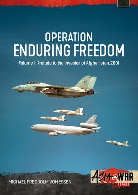 Operation Enduring Freedom Volume 1: Prelude to the Invasion of Afghanistan, 2001 by Fredholm Von Essen, Michael