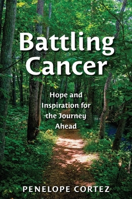 Battling Cancer: Hope and Inspiration for the Journey Ahead by Cortez, Penelope