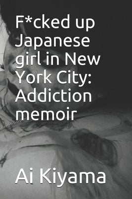 F*cked up Japanese girl in New York City: Addiction memoir by Kiyama, Ai
