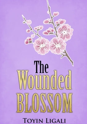 The Wounded Blossom by Ligali, Toyin
