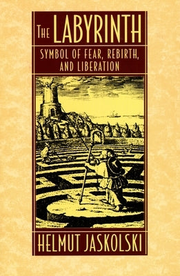 Labyrinth: Symbol of Fear, Rebirth, and Liberation by Jaskolski, Helmut