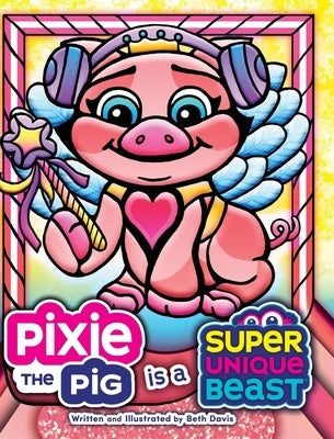 Pixie the Pig Is a Super Unique Beast: A Heartfelt Social-Emotional Learning Book About Autism, Sensory Differences, and Friendship by Davis, Beth