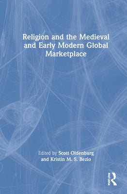 Religion and the Medieval and Early Modern Global Marketplace by Oldenburg, Scott