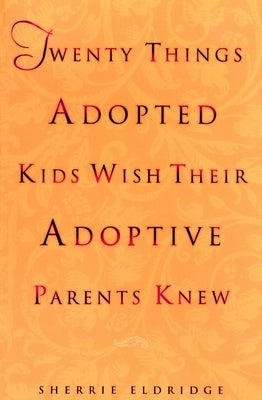 Twenty Things Adopted Kids Wish Their Adoptive Parents Knew by Eldridge, Sherrie