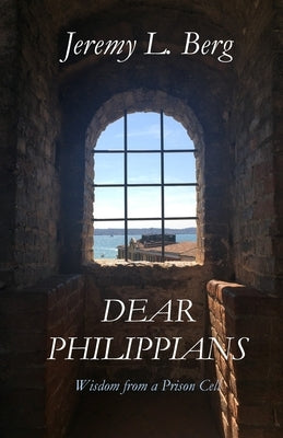 Dear Philippians: Wisdom from a Prison Cell by Berg, Jeremy