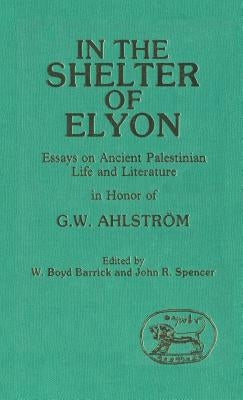 In the Shelter of Elyon: Essays on Ancient Palestinian Life and Literature by Barrick, W. Boyd