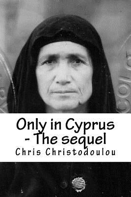 Only in Cyprus - The sequel: Another humorous insight into Cyprus living by Christodoulou, Chris