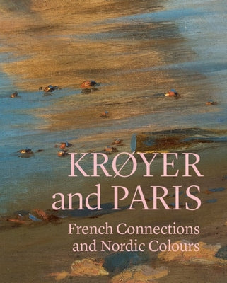 Krøyer and Paris: French Connections and Nordic Colours by Lehmann, Mette Harbo