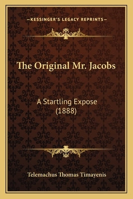 The Original Mr. Jacobs: A Startling Expose (1888) by Timayenis, Telemachus Thomas