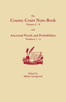 County Court Note-Book, Volumes I-X, and Ancestral Proofs and Probabilities, Numbers 1-4 by Ljungstedt, Milnor