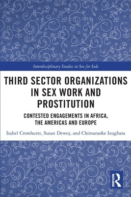 Third Sector Organizations in Sex Work and Prostitution: Contested Engagements in Africa, the Americas and Europe by Crowhurst, Isabel
