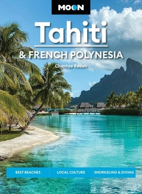 Moon Tahiti & French Polynesia: Best Beaches, Local Culture, Snorkeling & Diving by Reden, Chantae