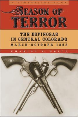 Season of Terror: The Espinosas in Central Colorado, March-October 1863 by Price, Charles F.