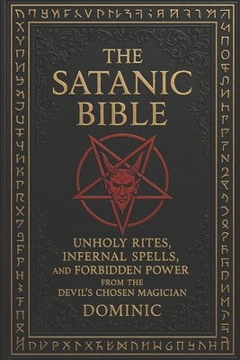 The Satanic Bible: Unholy Rites, Infernal Spells, and Forbidden Power from the Devil' s Chosen Magician by Andrews, Dominic