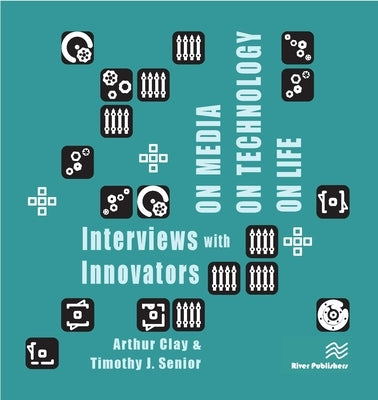 On Media, on Technology, on Life - Interviews with Innovators by Clay, Arthur