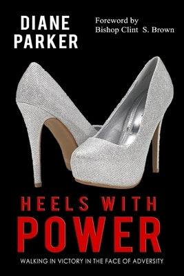 Heels with Power: Walking in Victory in the Face of Adversity by Parker, Diane