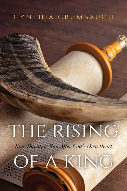 The Rising of a King: King David, a Man After God's Own Heart by Crumbaugh, Cynthia