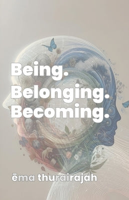 Being. Belonging. Becoming. by Thurairajah, Ema