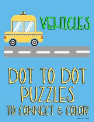 Vehicles: Dot to Dot Puzzles to Connect & Color: Cars and Construction Trucks: Fun Activity for Kids Ages 4 to 10 by Puzzled? Press