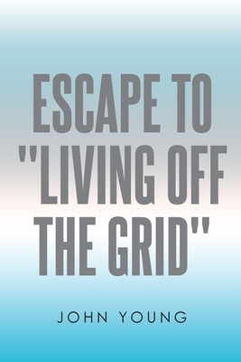 Escape to "Living Off the Grid" by Young, John
