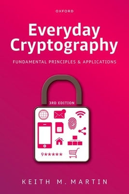 Everyday Cryptography: Fundamental Principles and Applications by Martin, Keith M.