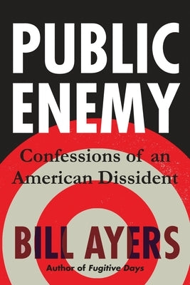 Public Enemy: Confessions of an American Dissident by Ayers, Bill