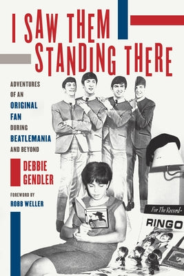 I Saw Them Standing There: Adventures of an Original Fan During Beatlemania and Beyond by Gendler, Debbie