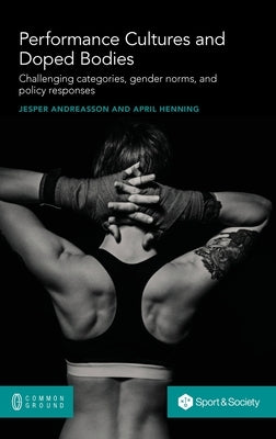 Performance Cultures and Doped Bodies: Challenging categories, gender norms, and policy responses by Andreasson, Jesper