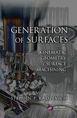Generation of Surfaces: Kinematic Geometry of Surface Machining by Radzevich, Stephen P.
