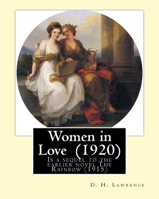 Women in Love (1920). By: D. H. Lawrence: Novel, Published in 1920, "Women in Love" is a sequel to the earlier novel The Rainbow (1915), and fol by Lawrence, D. H.