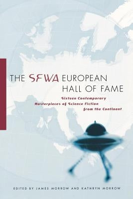 The SFWA European Hall of Fame: Sixteen Contemporary Masterpieces of Science Fiction from the Continent by Morrow, James