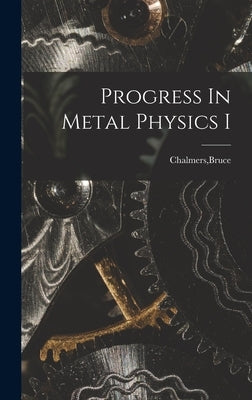 Progress In Metal Physics I by Chalmers, Bruce