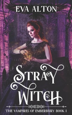 Stray Witch: A Paranormal Vampire Romance and Urban Fantasy Novel by Alton, Eva