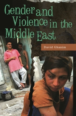 Gender and Violence in the Middle East by Ph D., David Ghanim