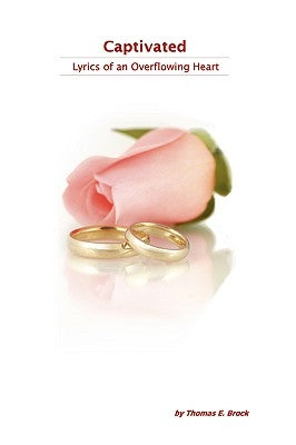 Captivated: Lyrics of an Overflowing Heart by Brock, Thomas E.