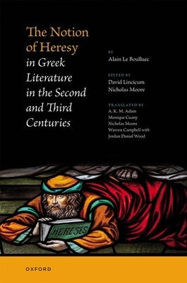 The Notion of Heresy in Greek Literature in the Second and Third Centuries by Le Boulluec, Alain