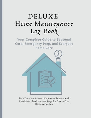Deluxe Home Maintenance Log Book: Your Complete Guide to Home Care by Muszynski, Valerie
