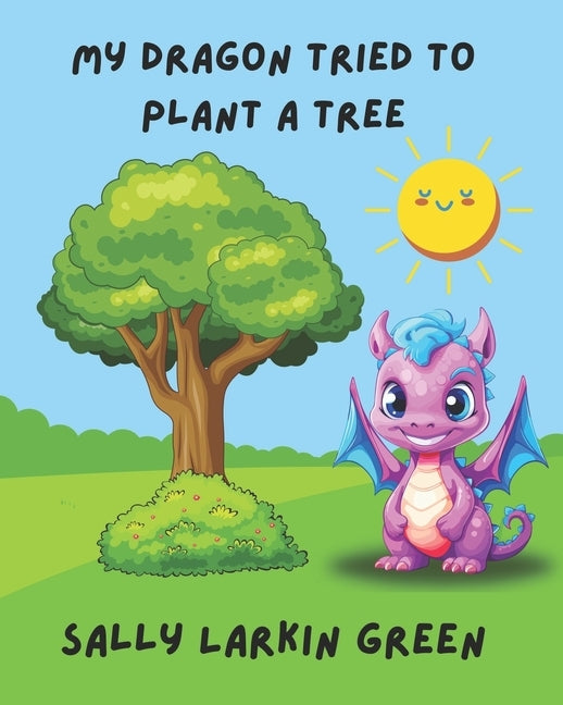 My Dragon Tried to Plant a Tree by Green, Sally Larkin