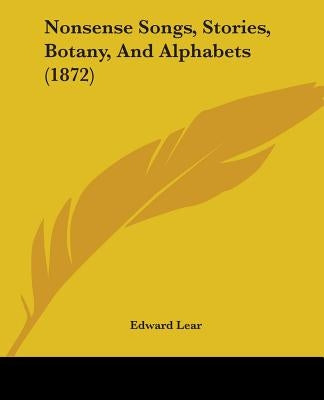 Nonsense Songs, Stories, Botany, And Alphabets (1872) by Lear, Edward