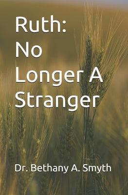 Ruth: No Longer A Stranger by Smyth, Bethany A.