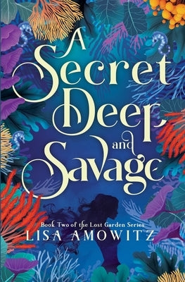 A Secret Deep and Savage: Book 2 of the Lost Garden Series by Amowitz, Lisa