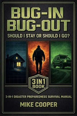 Bug In Bug Out: Should I Stay or Should I Go?: 3-in-1 Disaster Preparedness Survival Manual by Cooper, Mike