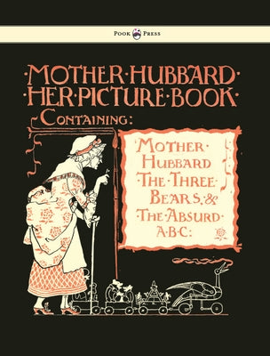 Mother Hubbard Her Picture Book - Containing Mother Hubbard, the Three Bears & the Absurd ABC - Illustrated by Walter Crane by Crane, Walter