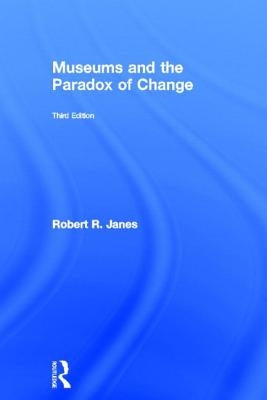 Museums and the Paradox of Change by Janes, Robert R.