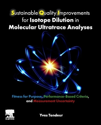 Sustainable Quality Improvements for Isotope Dilution in Molecular Ultratrace Analyses: Fitness for Purpose, Performance-Based Criteria, and Measureme by Tondeur, Yves