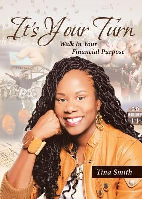 It's Your Turn: Walk In Your Financial Purpose by Smith, Tina