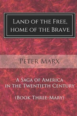 Land of the Free, Home of the Brave: A Saga of America in the Twentieth Century by Marx, Peter