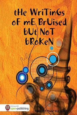 THe WriTinGs oF mE BrUised bUt NoT bRoKen by Fletcher, Kenyata
