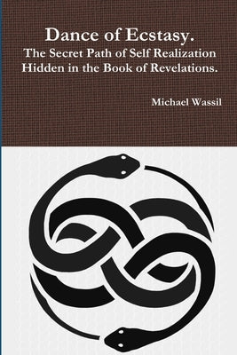 Dance of Ecstasy. The Secret Path of Self Realization Hidden in the Book of Revelations. by Wassil, Michael